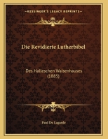 Die Revidierte Lutherbibel: Des Halleschen Waisenhauses (1885) 1168304903 Book Cover