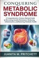 Conquering Metabolic syndrome: A Comprehensive, Science-Backed Guide to Reversing Insulin Resistance, Reducing Inflammation, and Restoring Metabolic Health B0GXMDLZWP Book Cover