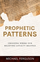 Prophetic Patterns: Choosing Where Our Believing Loyalty Belongs B0FQQ8JKF4 Book Cover