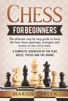 Chess For Beginners: the Ultimate Step by Step Guide to Learn the Best Chess Openings, Strategies and Tactics to Win Every Time. A Complete Overview of the Play, Rules, Pieces and the Board. B08TQ4T2V2 Book Cover