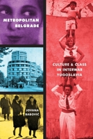 Metropolitan Belgrade: Culture and Class in Interwar Yugoslavia 0822965356 Book Cover