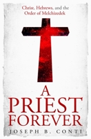 A Priest Forever: Christ, Hebrews, and the Order of Melchizedek B088SYQX1G Book Cover