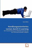 Handlungsorientiertes Lernen durch E-Learning: Die Transferwirkung von Blended Learning aus der Sicht des lernenden Subjekts 3639356039 Book Cover