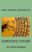 Conocer El Futuro.: Un Sue�o Antiguo B073LJPFPB Book Cover