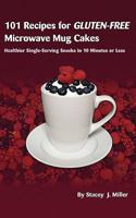 101 Recipes for Gluten-Free Microwave Mug Cakes: Healthier Single-Serving Snacks in Less Than 10 Minutes 0984228519 Book Cover