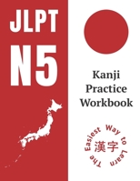 Kanji Practice Workbook: JLPT N5 Kanji Study Notebook: The Easy Way To Learn Kanji B0884MH4M3 Book Cover