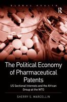 The Political Economy of Pharmaceutical Patents: US Sectional Interests and the African Group at the WTO 1409412148 Book Cover