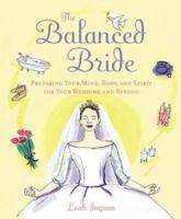 The Balanced Bride : Preparing Your Mind, Body and Spirit for Your Wedding and Beyond 0071383298 Book Cover