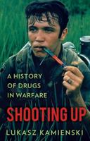 Shooting Up: A Short History of Drugs and War 0190263474 Book Cover