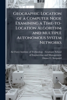 Geographic Location of a Computer Node Examining a Time-to-Location Algorithm and Multiple Autonomous System Networks 1025084829 Book Cover