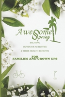 Awesome Spring: Exciting Outdoor Activities & Adventures to Engage In Spring Season (Including their Proven Health Benefits and Pictorial Illustrations, For Families and Grown Ups) B085KT99HQ Book Cover