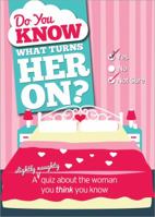 Do You Know What Turns Her On?: A (Slightly Naughty) Quiz about the Woman You Think You Know 149260724X Book Cover