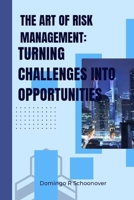 The Art of Risk Management: Turning challenges into opportunities B0CVH4XDTY Book Cover
