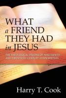 What a Friend They Had in Jesus: The Theological Visions of Nineteenth and Twentieth-Century Hymn Writers 1598151290 Book Cover