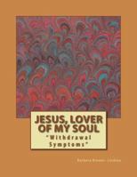 Jesus, Lover of My Soul: "withdrawal Symptoms" 0978773918 Book Cover