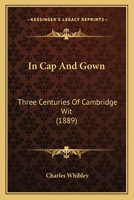 In Cap and Gown: Three Centuries of Cambridge Wit 1241095906 Book Cover