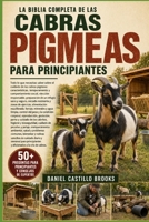 LA BIBLIA COMPLETA DE LAS CABRAS PIGMEAS PARA PRINCIPIANTES: Todo lo que necesitas saber sobre el cuidado de las cabras pigmeas: características, ... seco y seguro, cerc... (Spanish Edition) B0HDK475TF Book Cover