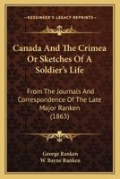 Canada and the Crimea, Or, Sketches of a Soldier's Life, from the Journals and Correspondence of Major Ranken, Ed. by W.B. Ranken 1164595644 Book Cover
