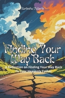 Finding Your Way Back: A Reflection on Finding Your Way Back To Your Heavenly Father B0G66DRMTL Book Cover