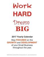 Work Hard Dream Big 2017 Small Business Calendar 1541081730 Book Cover