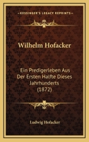 Wilhelm Hofacker: Ein Predigerleben Aus Der Ersten Halfte Dieses Jahrhunderts (1872) 1166311627 Book Cover