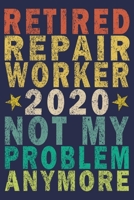 Retired Repair Worker 2020 Not My Problem Anymore: Funny Vintage Repair Workers Journal Gift 1674736924 Book Cover