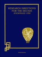 Research Directions for the Decade: Proceedings of the 1990 Summer Study on High Energy Physics : June 25-July 13, 1990, Snowmass, Colorado 9810209312 Book Cover