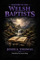 History of the Welsh Baptists: From the Time of the Apostles to the Year 1797 B0GMBW2FG6 Book Cover