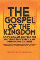 The Gospel of the Kingdom: God’s Ultimate Blueprint for Maturing the Church and Influencing Societies 1790518709 Book Cover