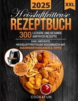 XXL Heissluftfritteuse Rezeptbuch: 300 leckere und gesunde Airfryer Rezepte | Das grösste Heissluftfritteuse Kochbuch mit Nährwertangaben & Tipps | ... Kochen ohne Fett oder Öl! B08PXFM72G Book Cover