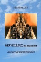 MERVEILLEUX est mon nom: Itin�raire de la transformation 1548343021 Book Cover