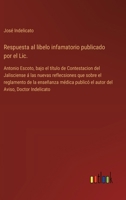 Respuesta al libelo infamatorio publicado por el Lic.: Antonio Escoto, bajo el título de Contestacion del Jalisciense á las nuevas reflecsiones que ... Aviso, Doctor Indelicato (Spanish Edition) 3368057650 Book Cover