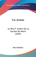 Un Artiste: Le Pere F. Imbert De La Societe De Marie (1895) 116026449X Book Cover