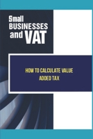 Small Businesses And VAT: How To Calculate Value Added Tax: Learn About Value Added Tax B09CKPFW5P Book Cover