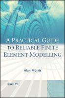 A Practical Guide to Reliable Finite Element Modelling 0470018321 Book Cover