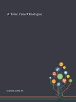 A Time Travel Dialogue 178374037X Book Cover