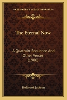 The Eternal Now a Quatrain-Sequence and Other Verses 0548725217 Book Cover