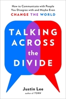 Talking Across the Divide: How to Communicate with People You Disagree with and Maybe Even Change the World 0143132709 Book Cover