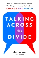 Talking Across the Divide: How to Communicate with People You Disagree with and Maybe Even Change the World 168324981X Book Cover