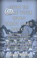 How To Make Your Own Tarot Card Decks: Learn How To Make Your Own 1909 Rider Waite Style Tarot Cards So You Can Make More Money Reading Fortunes And Even Sell Your Own Decks 1541008480 Book Cover