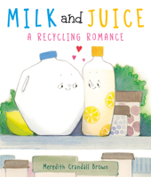Milk and Juice: A Recycling Romance 0063021854 Book Cover