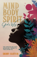 Mind Body Spirit: God's Way: The Unraveling That Revealed I Wasn’t a Yogi After All 1965341187 Book Cover