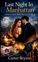 Last Night In Manhattan: A Romantic Suspense Thriller Where Love Is Leverage B0GP5JPD9S Book Cover
