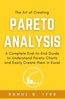 The Art of Creating Pareto Analysis: A Complete End-to-End Guide to Understand Pareto Charts and Easily Create them in Excel | Pareto Principle | Pareto Chart in Excel | 80:20 Rule | Pareto Analysis B08W7R1LRQ Book Cover