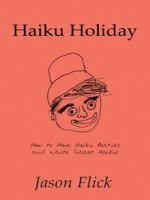 Haiku Holiday: How to Have Haiku Parties and Write Great Haikus 1490738231 Book Cover