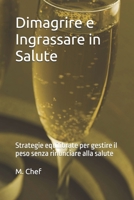 Dimagrire e Ingrassare in Salute: Strategie equilibrate per gestire il peso senza rinunciare alla salute (Salute in cucina) (Italian Edition) B0DTHSJJ5P Book Cover