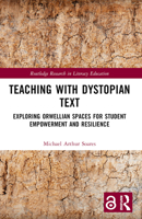 Teaching with Dystopian Text: Exploring Orwellian Spaces for Student Empowerment and Resilience 1032488557 Book Cover