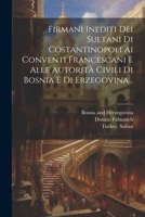 Firmani Inediti Dei Sultani Di Costantinopoli Ai Conventi Francescani E Alle Autorità Civili Di Bosnia E Di Erzegovina... 1021843741 Book Cover