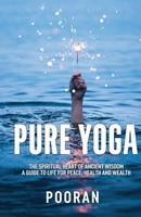 Pure Yoga: The Spiritual Heart of Ancient Wisdom: A Guide to Life for Peace, Health and Wealth B09GZKRRWV Book Cover