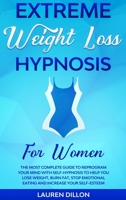 Extreme Weight Loss Hypnosis for Women: The Most Complete Guide to Reprogram Your Mind with Self-Hypnosis to Help You Lose Weight, Burn Fat, Stop Emotional Eating and Increase Your Self-Esteem. B08R4KBN61 Book Cover